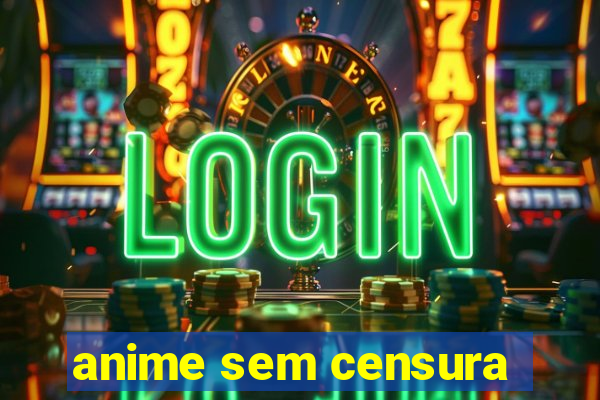 anime sem censura